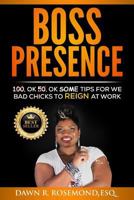 Boss Presence: 100, Ok 50, Ok Some Tips for We Bad Chicks to REIGN at Work 1533007837 Book Cover