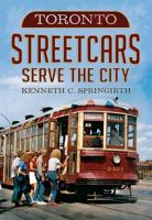 Toronto Streetcars Serve the City 1625450281 Book Cover