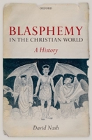 Blasphemy in the Christian World: A History 0199255164 Book Cover