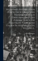 Reise Eines Philhellenen Durch Die Schweiz Und Frankreich Nach Griechenland Und Zurück Durch Die Asiatische Türkei Und Italien In Seine Heimath, Volume 2... 1020416548 Book Cover