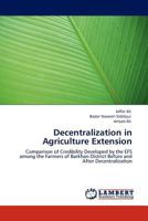 Decentralization in Agriculture Extension: Comparison of Credibility Developed by the EFS among the Farmers of Barkhan District Before and After Decentralization 3845409878 Book Cover