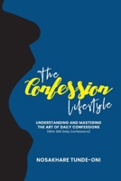 The Confession Lifestyle: Understanding and Mastering the Art of Daily Confessions 1686280173 Book Cover
