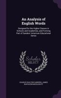 An Analysis of English Words: Designed for the Higher Classes in Schools and Academies, and Forming Part of Sanders' American Educational Series 1358666679 Book Cover