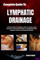 Complete Guide To Lymphatic Drainage: A Practical Guide To Techniques, Self-Care Routines, Body Awareness, And Everyday Strategies For Supporting Healthy Lymphatic Function And Sustainable Wellness B0HKFZBW86 Book Cover