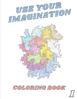 Use Your Imagination Coloring Book 1 : New, Simple, and Easy 30 One-Of-a-Kind Hand Drawn Coloring Pages 1736910442 Book Cover
