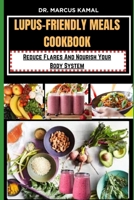 LUPUS-FRIENDLY MEALS COOKBOOK: Reduce Flares And Nourish Your Body System B0CQN87WBQ Book Cover