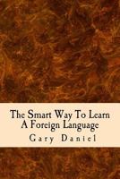 The Smart Way to Learn a Foreign Language: Your Guide to Using Short Cuts to Foreign Language Learning 1500151777 Book Cover