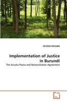 Implementation of Justice in Burundi: The Arusha Peace and Reconciliation Agreement 3639366352 Book Cover