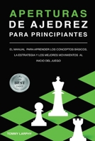 Aperturas de Ajedrez Para Principiantes: El Manual Para Aprender Los Conceptos B�sicos, La Estrategia Y Los Mejores Movimientos Al Inicio Del Juego [2021] 1801535558 Book Cover