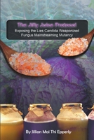 The Jilly Juice Protocol: Exposing the Lies Candida Weaponized Fungus Mainstreaming Mutancy: The Initial Jilly Juice Protocol_Please Also Get The Evolution of the Jilly Juice Protocol With Revised Rec 1483489566 Book Cover