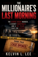 The Millionaire's Last Morning: The George Kogan Murder, the Secret Conspiracy, and the Twenty-Year Hunt for Justice B0H6316936 Book Cover