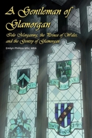A Gentleman of Glamorgan: Iolo Morganwg, the Prince of Wales, and the Gentry of Glamorgan 1914422414 Book Cover