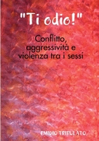 "Ti odio!"- Conflitto, aggressivit� e violenza tra i sessi 0244840598 Book Cover