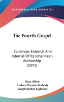 The fourth Gospel, evidence external and internal of its Johannean authorship 1178252450 Book Cover
