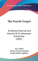 The fourth Gospel, evidence external and internal of its Johannean authorship 127918986X Book Cover