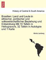 Brasilien: Land Und Leute in Ethischer, Politischer Und Volkswirtschaftlicher Beziehung Und Entwicklung Mit 10 Tafeln in Heliogravure, 32 Tafeln in Autotypie Und 1 Karte 0274640910 Book Cover