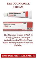 Ketoconazole Cream: The Wonder Cream Which Is Very Effective In Fungal Infections, And Revive Your Skin, Making It Smoother and Shining 1097336190 Book Cover