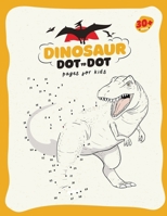 Dinosaur Dot To Dot Pages for Kids +30 Pages: Connect The Dots For Kids | Coloring Books For Kids Dinosaurs | Dot To Dot Books For Kids Ages 4-8 B08TQJ8W1P Book Cover