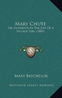 Mary Chute: Or Incidents In The Life Of A Village Girl (1885) 1120000890 Book Cover