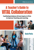 A Teacher's Guide to VITAL Collaboration: Facilitating Evidence-Driven Inquiry in PLCs to Improve Teaching and Learning 0807787035 Book Cover