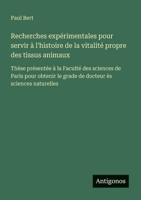 Recherches expérimentales pour servir à l'histoire de la vitalité propre des tissus animaux: Thèse présentée à la Faculté des sciences de Paris pour ... ès sciences naturelles (French Edition) 3388727783 Book Cover