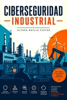 CIBERSEGURIDAD INDUSTRIAL (Spanish Edition) B0F9L1G8W4 Book Cover