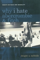 Why I Hate Abercrombie & Fitch: Essays on Race and Sexuality 0814756867 Book Cover