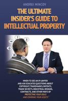 The Ultimate Insider's Guide to Intellectual Property: When to See an IP Lawyer and Ask Educated Questions about Copyright, Trademarks, Patents, Trade Secrets, Industrial Designs, Contracts and Other  0991296435 Book Cover