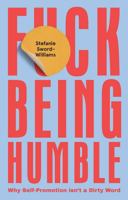 F*ck Being Humble: Why self-promotion isn't a dirty word 1787135136 Book Cover