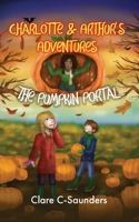 Charlotte and Arthur's Adventures - The Pumpkin Portal 1916776310 Book Cover