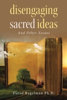 Disengaging Sacred Ideas: And Other Essays 1664181296 Book Cover