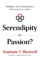 Serendipity or Passion: Building a Successful Business One Lesson at a Time 1642253421 Book Cover