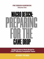Macro Design: Preparing for the Game Drop: Designing Robots Made Simple for FIRST Robotics Competition Teams (FRC Design Handbook) B0FLX7L85Y Book Cover