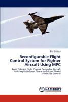 Reconfigurable Flight Control System for Fighter Aircraft Using MPC: Fault Tolerant Flight Control Design for Aircraft Utilizing Robustness Characteristics of Model Predictive Control 384733123X Book Cover