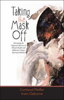 Taking the Mask Off: Destroying the Stigmatic Barriers of Mental Health and Addiction Using a Spiritual Solution 1504366638 Book Cover