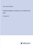 The Boy Aviators in Africa; Or, an Aerial Ivory Trail: in large print 3387059442 Book Cover