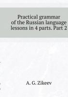 Practical grammar of the Russian language lessons in 4 parts. Part 2 5519532249 Book Cover