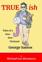 TRUEish: Tales of a Non-Non-Fictional George Santos 1734656921 Book Cover