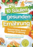 Die 10 Säulen der gesunden Ernährung - Gesund leben durch richtige Ernährung: Wie Sie Immunsystem, Gefäße, Darm und Gehirn stärken und so gesund ... leckere & schnelle Rezepte (German Edition) 3989358243 Book Cover
