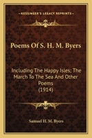 Poems Of S. H. M. Byers: Including The Happy Isles; The March To The Sea And Other Poems 0548657343 Book Cover