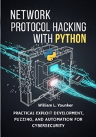 Network Protocol Hacking with Python: Practical Exploit Development, Fuzzing, and Automation for Cybersecurity B0FQB3ZX63 Book Cover