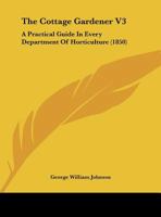 The Cottage Gardener V3: A Practical Guide in Every Department of Horticulture 1164613731 Book Cover