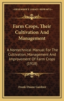 Farm Crops, Their Cultivation And Management: A Nontechnical Manual For The Cultivation, Management And Improvement Of Farm Crops 1120281075 Book Cover