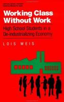 Working Class Without Work: High School Students in A De-Industrializing Economy (Critical Social Thought) 0415902347 Book Cover