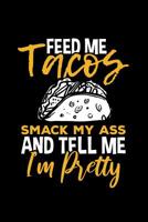 Feed Me Tacos Smack My Ass and Tell Me I'm Pretty: Mexican Food Lover Themed College Ruled Lined Notebook 1091581207 Book Cover