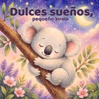 Dulces sueños, pequeño koala: Un cuento relajante para crear una rutina tranquila antes de dormir (Spanish Edition) B0H1PTFTP9 Book Cover