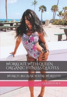 WORKOUT WITH QUEEN ORGANIC FITNESS QUOTES: WORK IT; BECAUSE YOU'RE WORTH IT! B086Y5NPG9 Book Cover