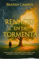 Renacer en la Tormenta: Guía para Transformar el Dolor en Poder Personal: - duelo y sanación - resiliencia emocional - mindfulness para el duelo ... vida, equilibrio y salud.) (Spanish Edition) B0FGN9L5WJ Book Cover