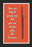 You Can Only Be Young Once But You Can Always Play The Bassoon: Themed Novelty Lined Notebook / Journal To Write In Perfect Gift Item (6 x 9 inches) 1712043862 Book Cover