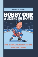 Bobby Orr: A Legend on Skates (Biography for kids): How a Small-Town Kid Became a Hockey Legend B0DXWPFG6S Book Cover